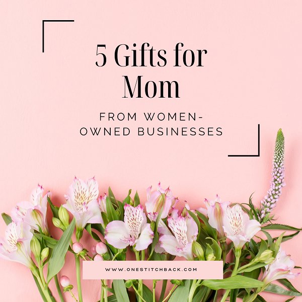 5 Gifts for Mom from Women-Owned Businesses